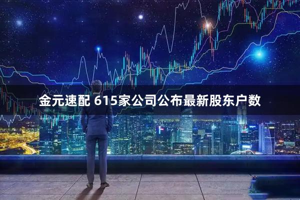 金元速配 615家公司公布最新股东户数