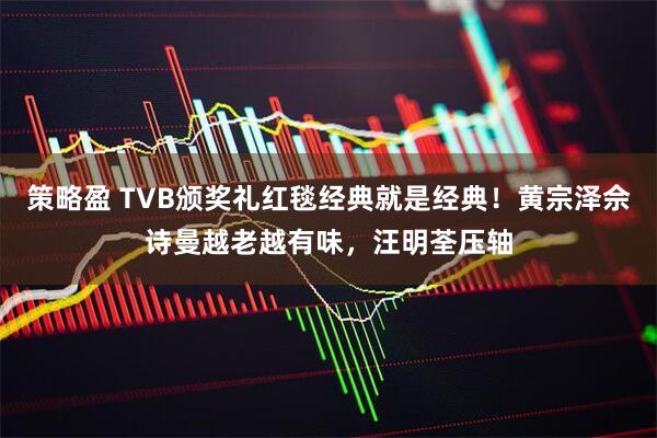 策略盈 TVB颁奖礼红毯经典就是经典！黄宗泽佘诗曼越老越有味，汪明荃压轴